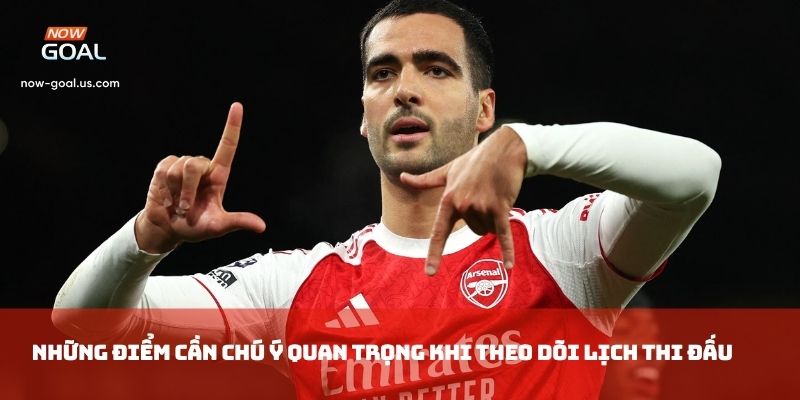 Những điểm cần chú ý quan trọng khi theo dõi lịch thi đấu.