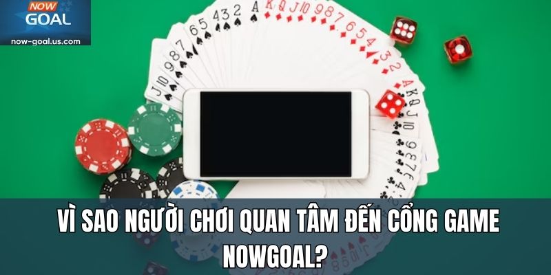 Vì sao người chơi quan tâm đến cổng game Nowgoal?